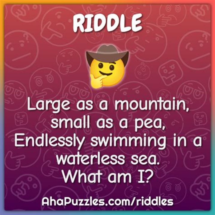 Large As A Mountain, Small As A Pea, Endlessly Swimming In A Waterless Sea. What Am I? Riddle Answer